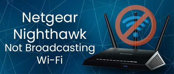 Netgear Nighthawk Not Broadcasting Wi-Fi