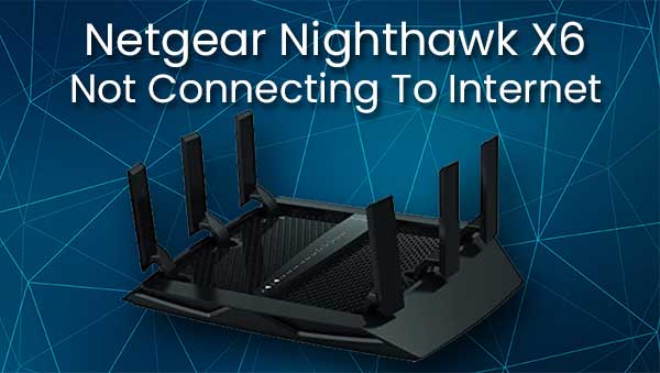 Netgear Nighthawk X6 Not Connecting To Internet