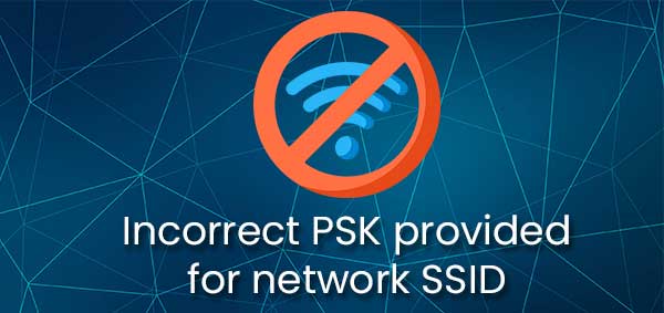 Incorrect PSK provided for network SSID
