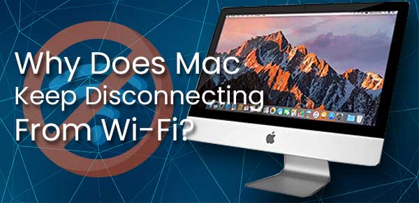 Why Does Mac Keep Disconnecting From Wi-Fi