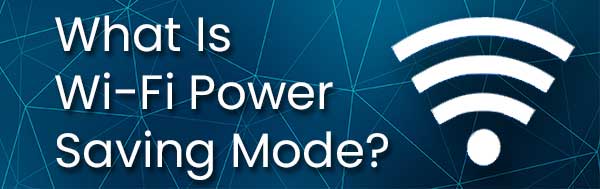 What Is Wi-Fi Power Saving Mode