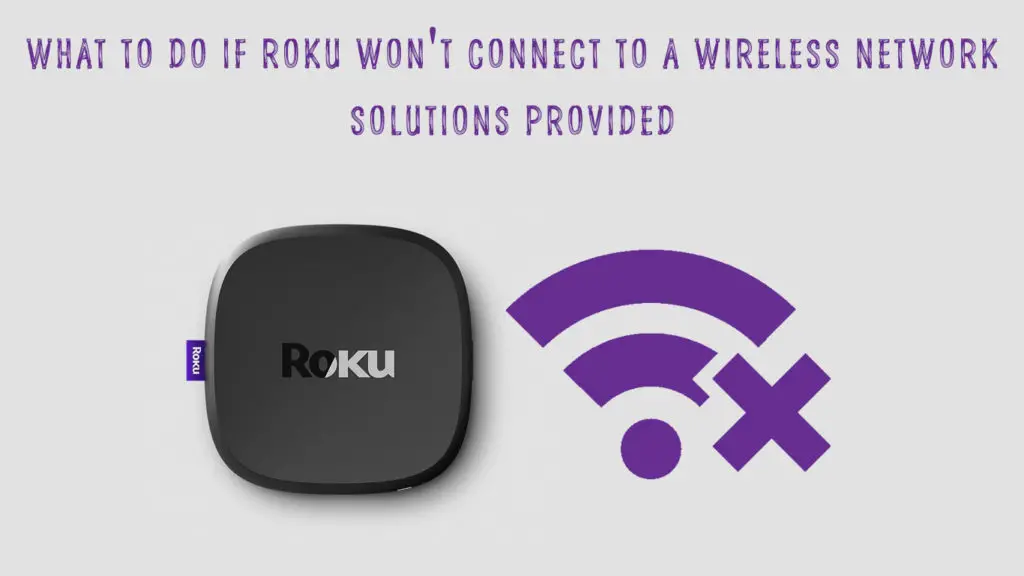 What to Do If Roku Won't Connect to a Wireless Network?