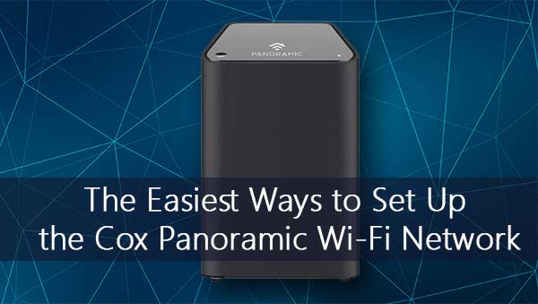 The Easiest Ways to Set Up the Cox Panoramic Wi-Fi Network