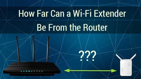 How Far Can a Wi-Fi Extender Be From the Router