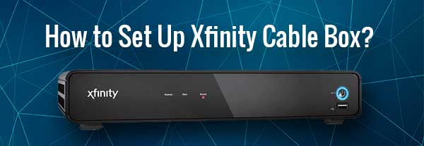 How to Set Up Xfinity Cable Box?