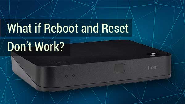 What if Reboot and Reset Don’t Work?