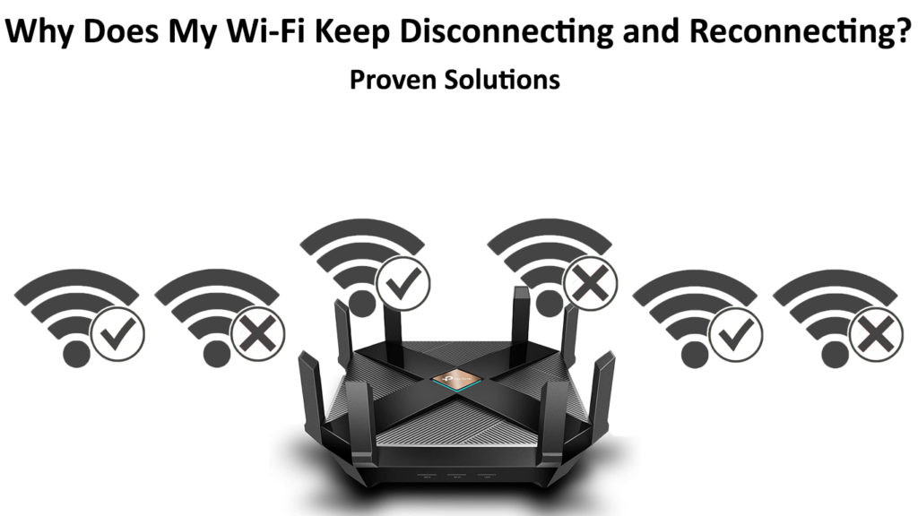 Why Does My Wi-Fi Keep Disconnecting and Reconnecting? (Proven