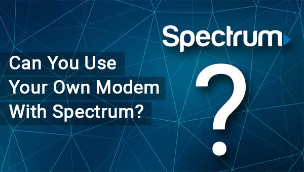 Can You Use Your Own Modem with Spectrum