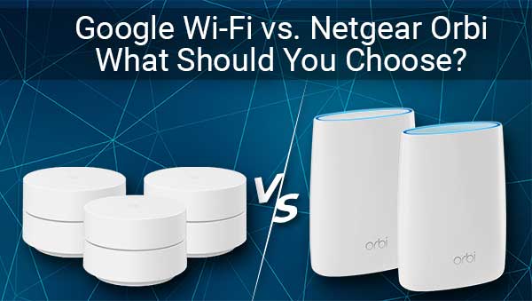 Google Wi-Fi vs Netgear Orbi