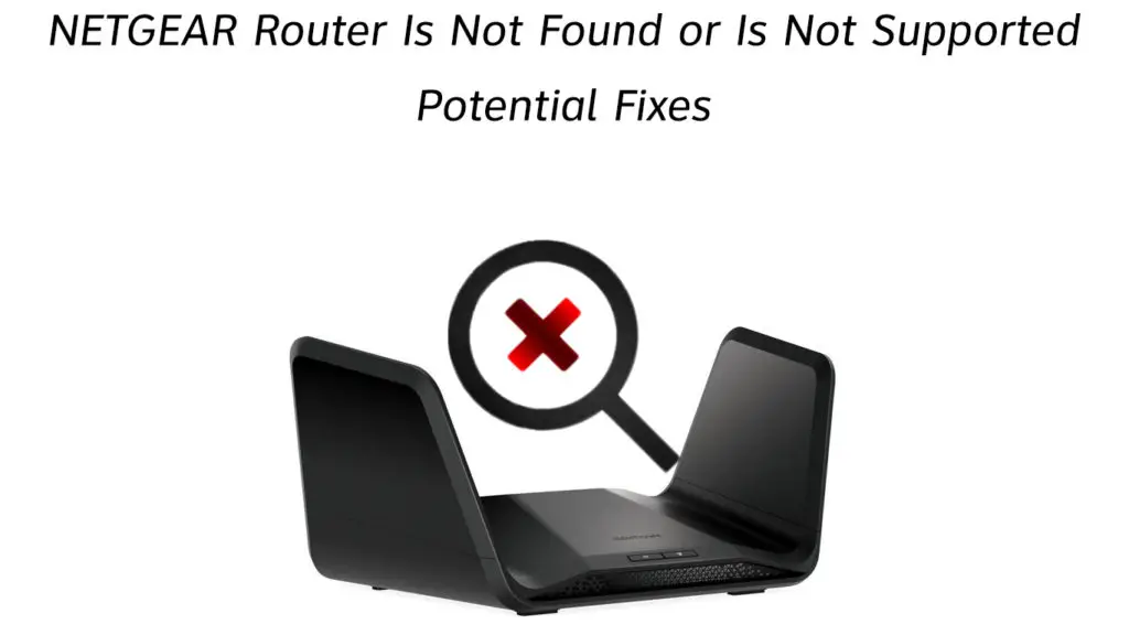 NETGEAR Router Is Not Found or Is Not Supported
