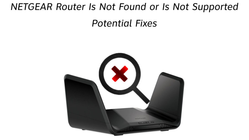 NETGEAR Router Is Not Found or Is Not Supported