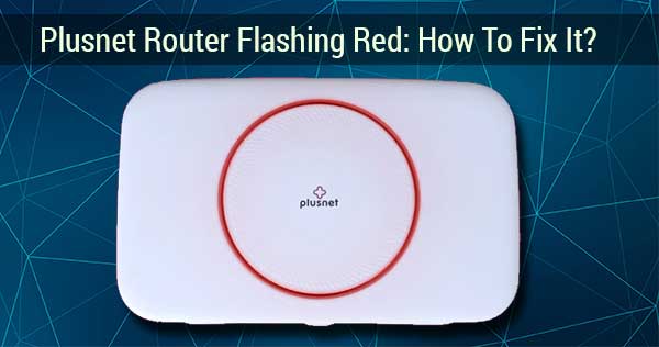 Plusnet Router Flashing Red