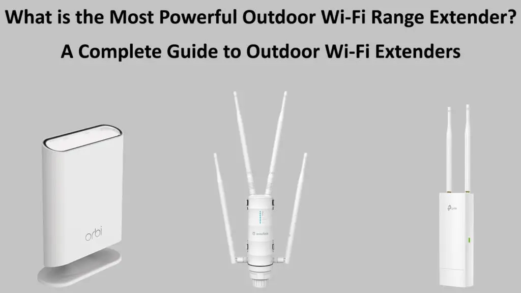 What is the Most Powerful Outdoor Wi-Fi Range Extender