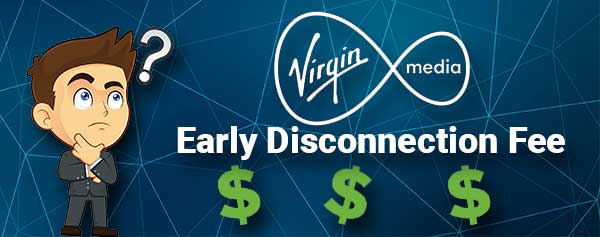 Virgin Media early disconnection fee