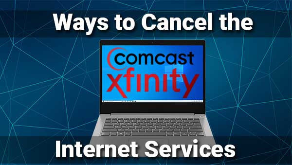 Ways to Cancel the Comcast Xfinity Internet Services