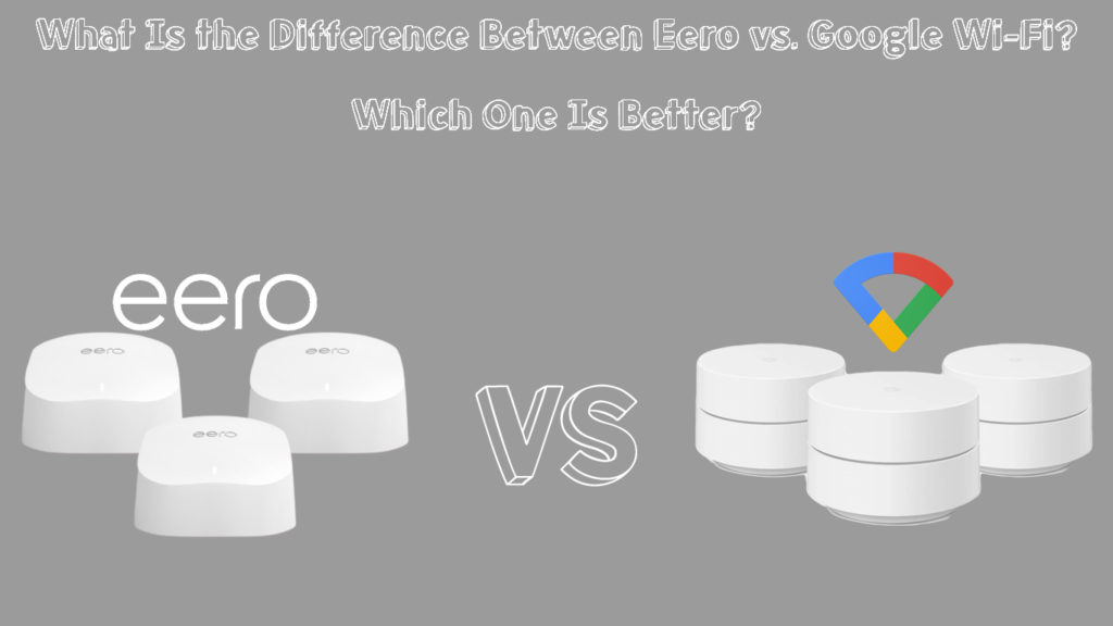 What Is the Difference Between Eero vs. Google Wi-Fi
