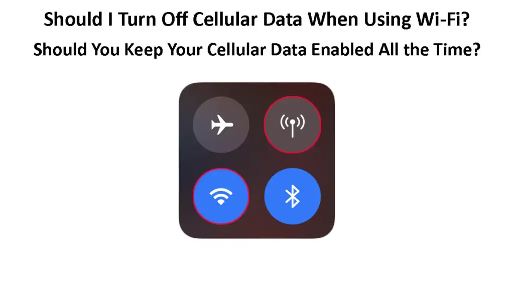 Should I Turn Off Cellular Data When Using Wi-Fi