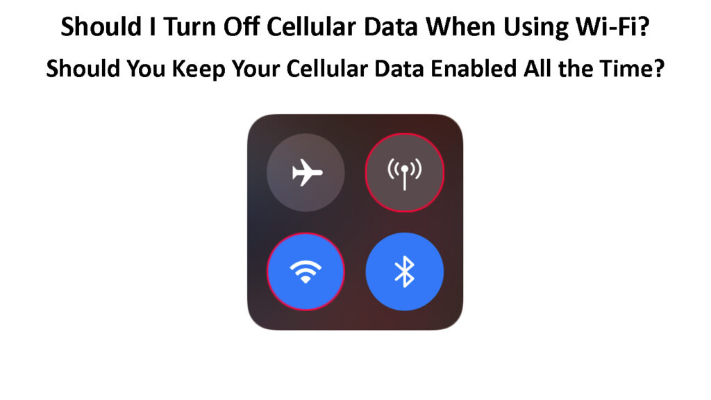 Should I Turn Off Cellular Data When Using Wi-Fi