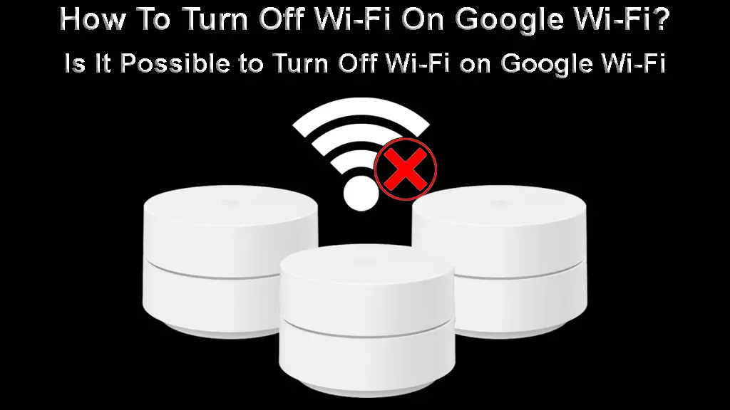 How to Turn Off Wi-Fi On Google Wi-Fi